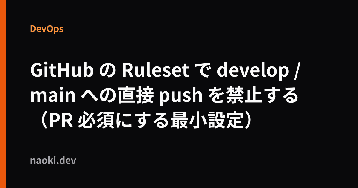 GitHub の Ruleset で develop / main への直接 push を禁止する(PR 必須にする最小設定)