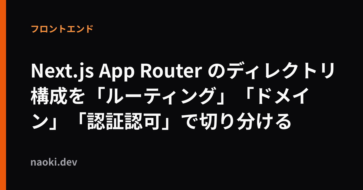 Next.js App Router のディレクトリ構成を「ルーティング」「ドメイン」「認証認可」で切り分ける