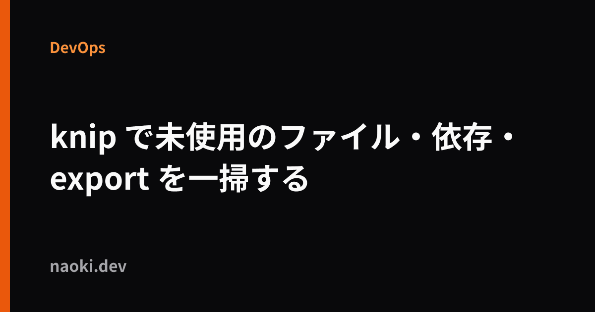 knip で未使用のファイル・依存・export を一掃する